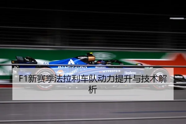 F1新赛季法拉利车队动力提升与技术解析